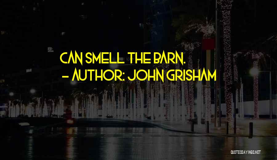 John Grisham Quotes: Can Smell The Barn.