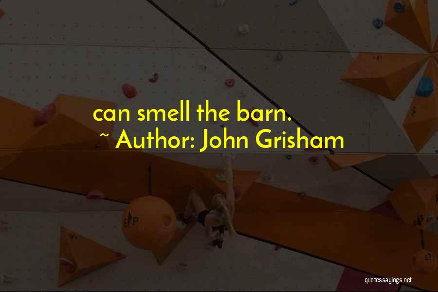 John Grisham Quotes: Can Smell The Barn.