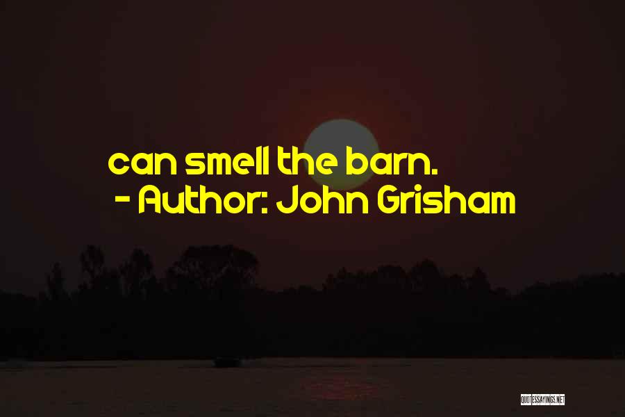 John Grisham Quotes: Can Smell The Barn.
