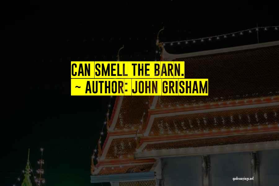 John Grisham Quotes: Can Smell The Barn.