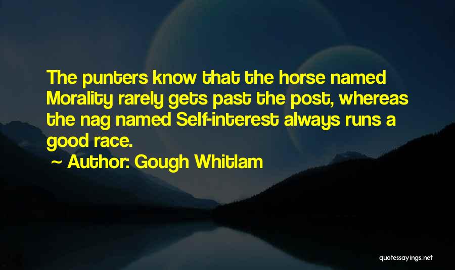 Gough Whitlam Quotes: The Punters Know That The Horse Named Morality Rarely Gets Past The Post, Whereas The Nag Named Self-interest Always Runs