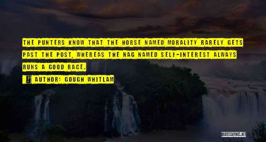 Gough Whitlam Quotes: The Punters Know That The Horse Named Morality Rarely Gets Past The Post, Whereas The Nag Named Self-interest Always Runs