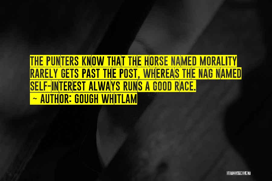 Gough Whitlam Quotes: The Punters Know That The Horse Named Morality Rarely Gets Past The Post, Whereas The Nag Named Self-interest Always Runs