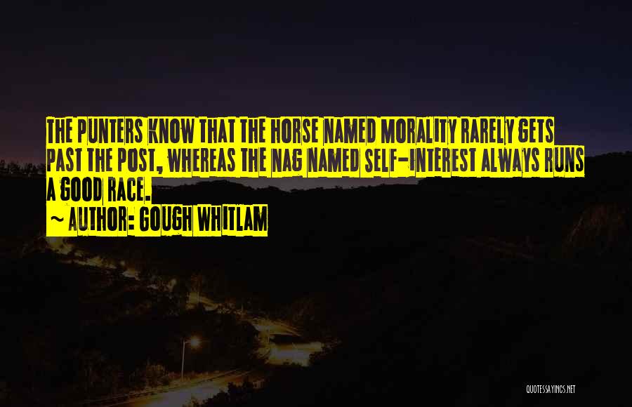 Gough Whitlam Quotes: The Punters Know That The Horse Named Morality Rarely Gets Past The Post, Whereas The Nag Named Self-interest Always Runs