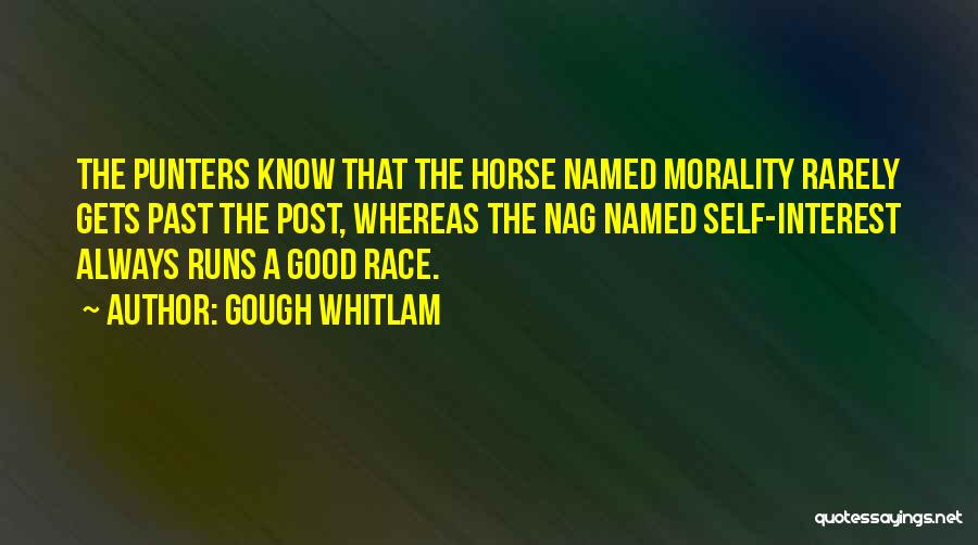 Gough Whitlam Quotes: The Punters Know That The Horse Named Morality Rarely Gets Past The Post, Whereas The Nag Named Self-interest Always Runs