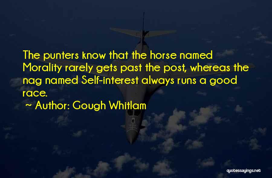 Gough Whitlam Quotes: The Punters Know That The Horse Named Morality Rarely Gets Past The Post, Whereas The Nag Named Self-interest Always Runs