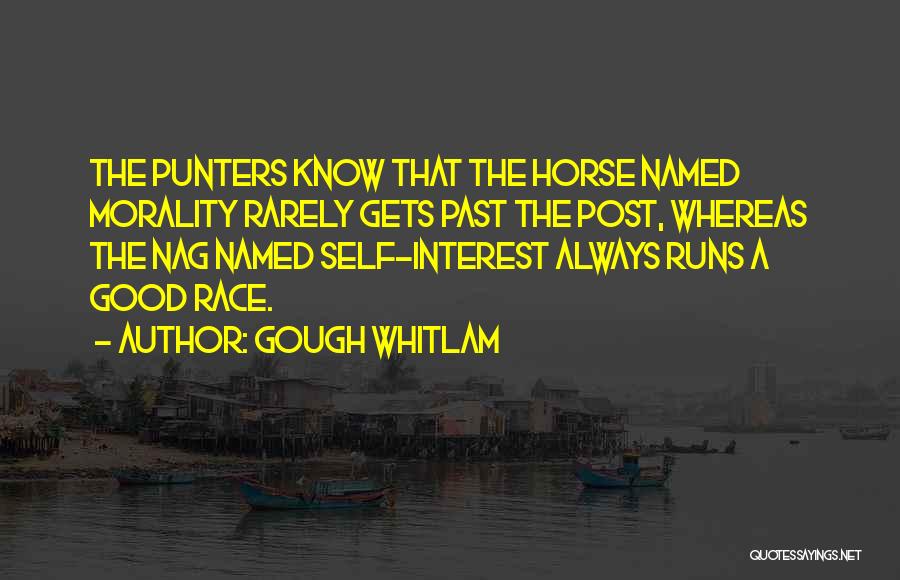 Gough Whitlam Quotes: The Punters Know That The Horse Named Morality Rarely Gets Past The Post, Whereas The Nag Named Self-interest Always Runs