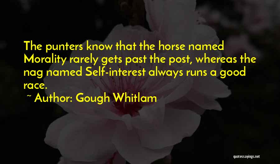 Gough Whitlam Quotes: The Punters Know That The Horse Named Morality Rarely Gets Past The Post, Whereas The Nag Named Self-interest Always Runs