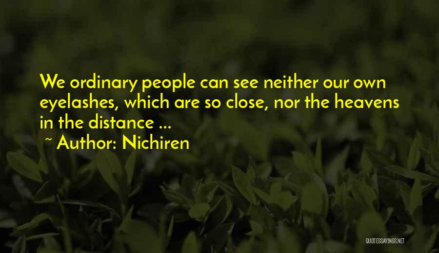 Nichiren Quotes: We Ordinary People Can See Neither Our Own Eyelashes, Which Are So Close, Nor The Heavens In The Distance ...