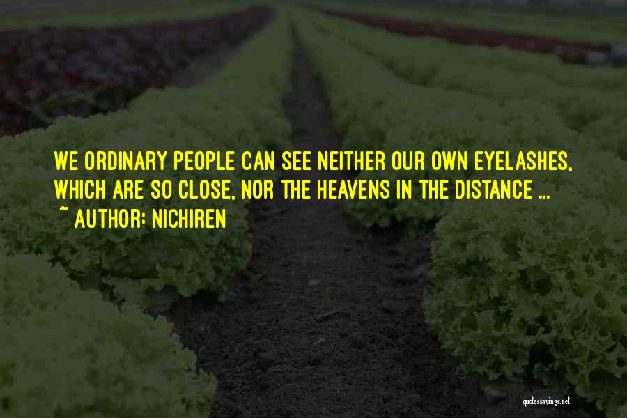 Nichiren Quotes: We Ordinary People Can See Neither Our Own Eyelashes, Which Are So Close, Nor The Heavens In The Distance ...