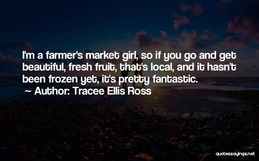 Tracee Ellis Ross Quotes: I'm A Farmer's Market Girl, So If You Go And Get Beautiful, Fresh Fruit, That's Local, And It Hasn't Been