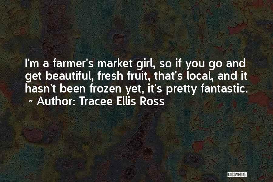 Tracee Ellis Ross Quotes: I'm A Farmer's Market Girl, So If You Go And Get Beautiful, Fresh Fruit, That's Local, And It Hasn't Been