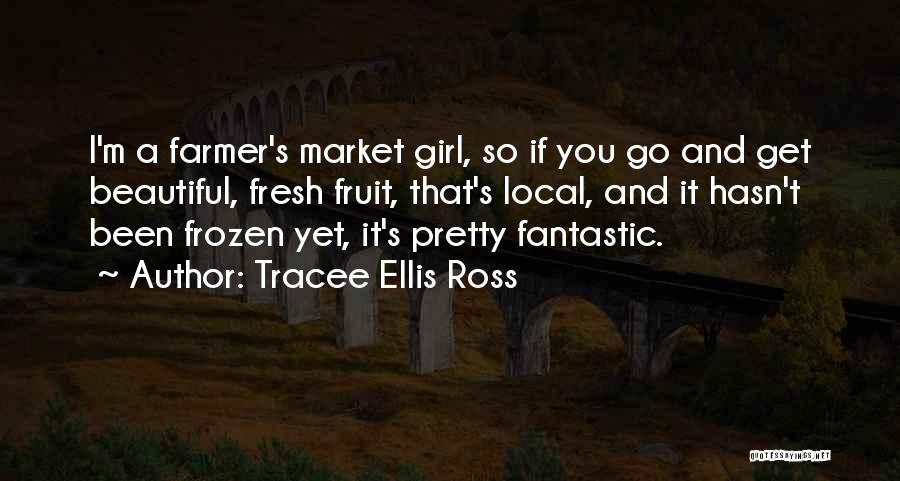 Tracee Ellis Ross Quotes: I'm A Farmer's Market Girl, So If You Go And Get Beautiful, Fresh Fruit, That's Local, And It Hasn't Been