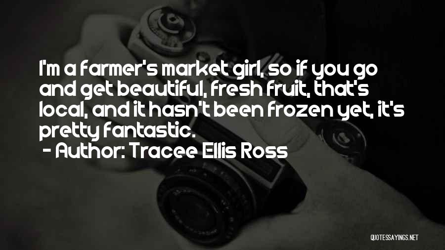 Tracee Ellis Ross Quotes: I'm A Farmer's Market Girl, So If You Go And Get Beautiful, Fresh Fruit, That's Local, And It Hasn't Been