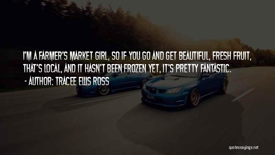 Tracee Ellis Ross Quotes: I'm A Farmer's Market Girl, So If You Go And Get Beautiful, Fresh Fruit, That's Local, And It Hasn't Been