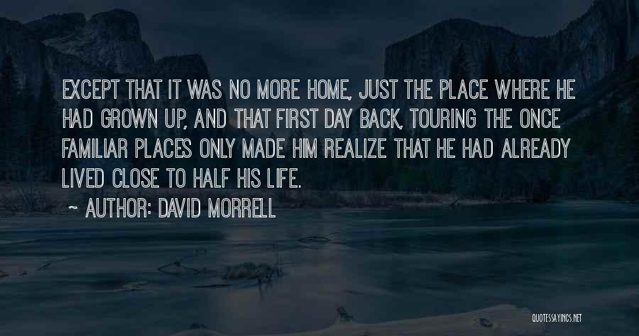 David Morrell Quotes: Except That It Was No More Home, Just The Place Where He Had Grown Up, And That First Day Back,