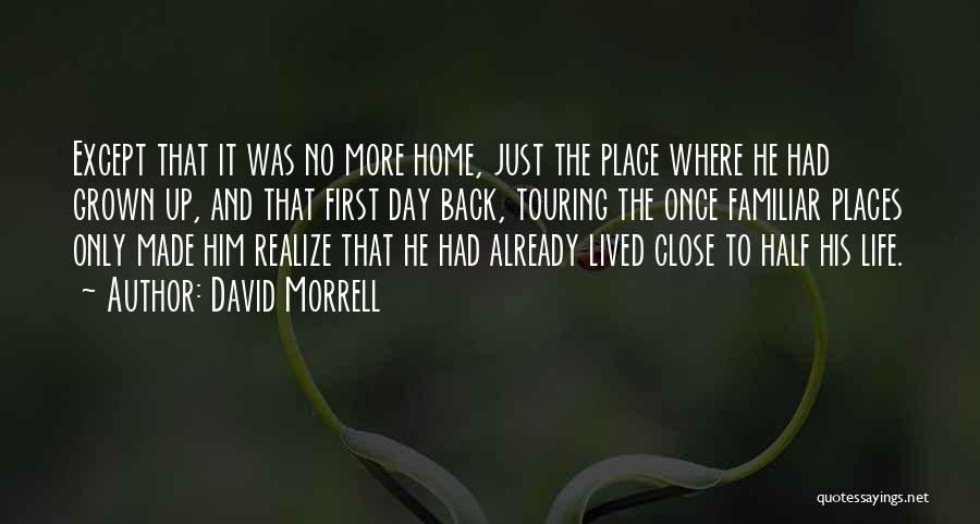 David Morrell Quotes: Except That It Was No More Home, Just The Place Where He Had Grown Up, And That First Day Back,