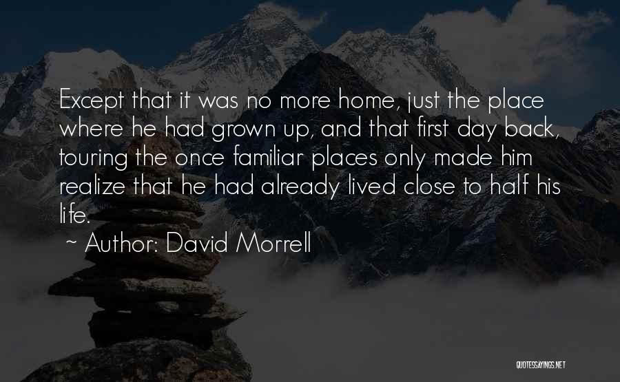 David Morrell Quotes: Except That It Was No More Home, Just The Place Where He Had Grown Up, And That First Day Back,