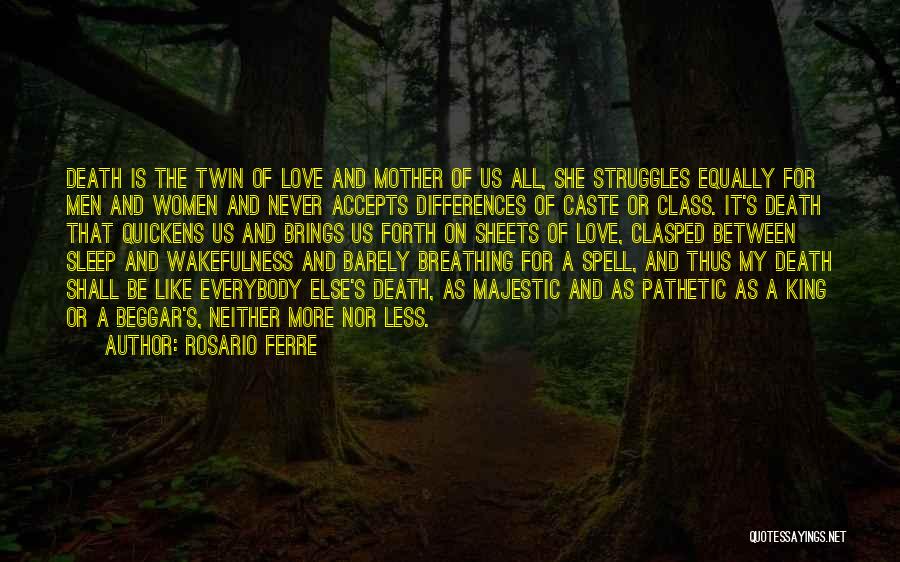 Rosario Ferre Quotes: Death Is The Twin Of Love And Mother Of Us All, She Struggles Equally For Men And Women And Never