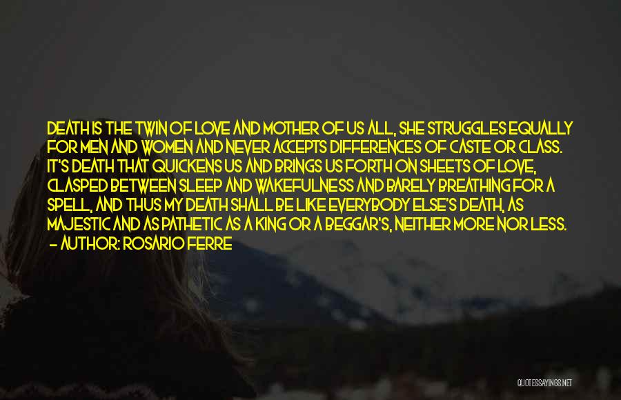 Rosario Ferre Quotes: Death Is The Twin Of Love And Mother Of Us All, She Struggles Equally For Men And Women And Never