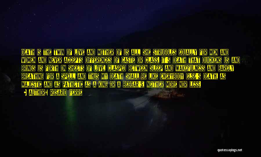 Rosario Ferre Quotes: Death Is The Twin Of Love And Mother Of Us All, She Struggles Equally For Men And Women And Never