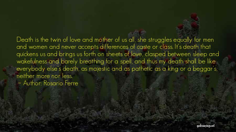 Rosario Ferre Quotes: Death Is The Twin Of Love And Mother Of Us All, She Struggles Equally For Men And Women And Never