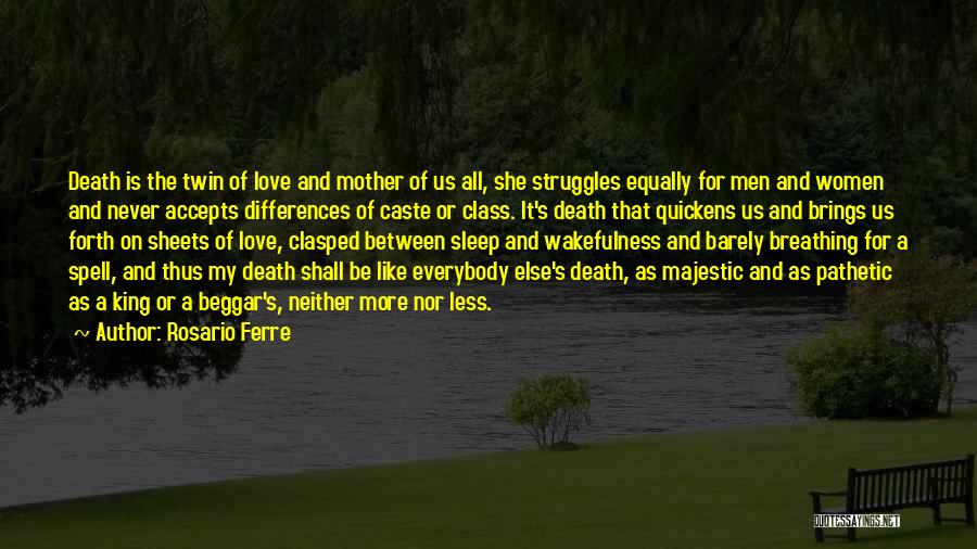 Rosario Ferre Quotes: Death Is The Twin Of Love And Mother Of Us All, She Struggles Equally For Men And Women And Never