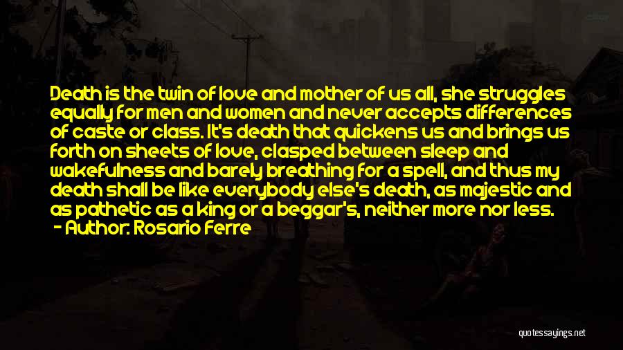 Rosario Ferre Quotes: Death Is The Twin Of Love And Mother Of Us All, She Struggles Equally For Men And Women And Never