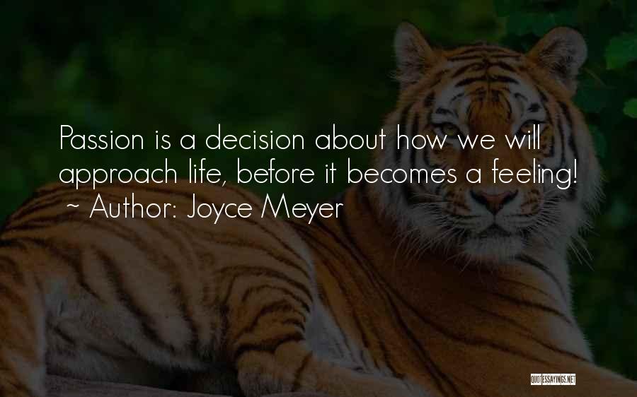 Joyce Meyer Quotes: Passion Is A Decision About How We Will Approach Life, Before It Becomes A Feeling!