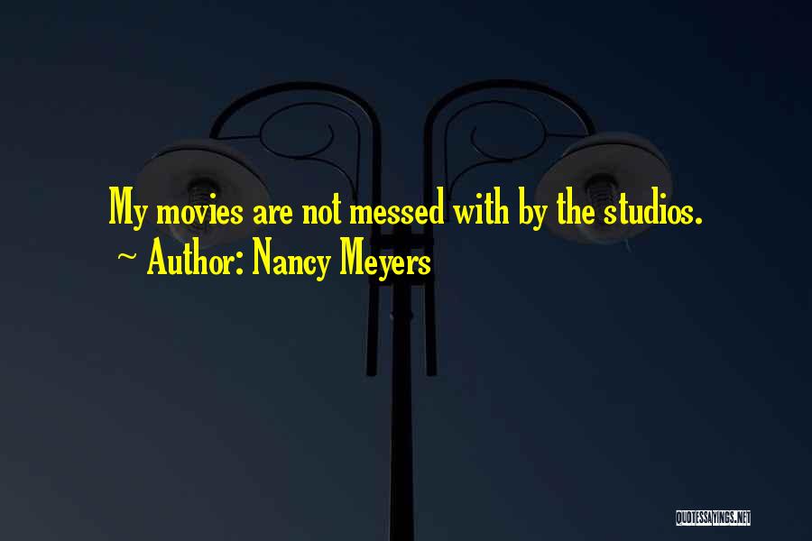 Nancy Meyers Quotes: My Movies Are Not Messed With By The Studios.