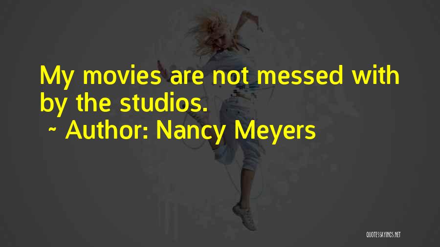 Nancy Meyers Quotes: My Movies Are Not Messed With By The Studios.
