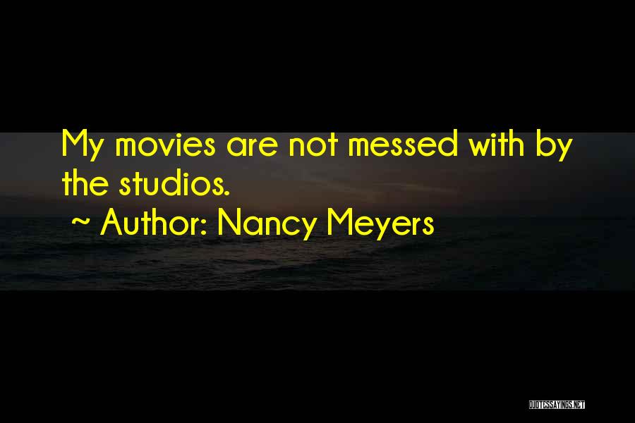 Nancy Meyers Quotes: My Movies Are Not Messed With By The Studios.