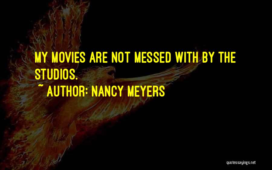 Nancy Meyers Quotes: My Movies Are Not Messed With By The Studios.