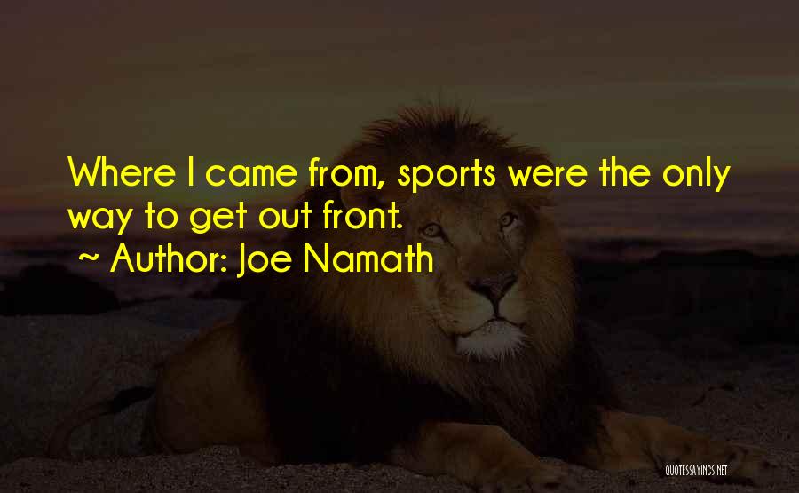 Joe Namath Quotes: Where I Came From, Sports Were The Only Way To Get Out Front.