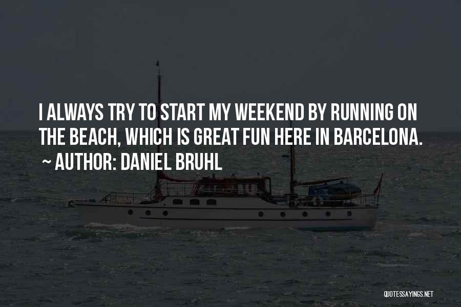 Daniel Bruhl Quotes: I Always Try To Start My Weekend By Running On The Beach, Which Is Great Fun Here In Barcelona.