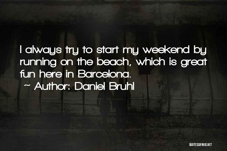 Daniel Bruhl Quotes: I Always Try To Start My Weekend By Running On The Beach, Which Is Great Fun Here In Barcelona.