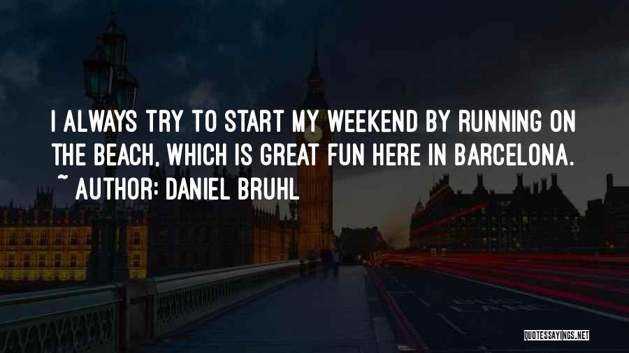 Daniel Bruhl Quotes: I Always Try To Start My Weekend By Running On The Beach, Which Is Great Fun Here In Barcelona.