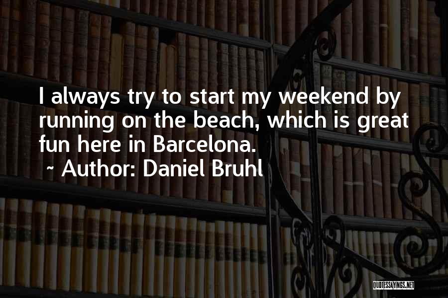 Daniel Bruhl Quotes: I Always Try To Start My Weekend By Running On The Beach, Which Is Great Fun Here In Barcelona.