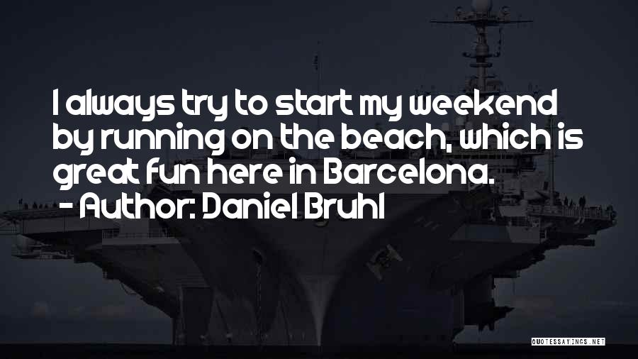 Daniel Bruhl Quotes: I Always Try To Start My Weekend By Running On The Beach, Which Is Great Fun Here In Barcelona.