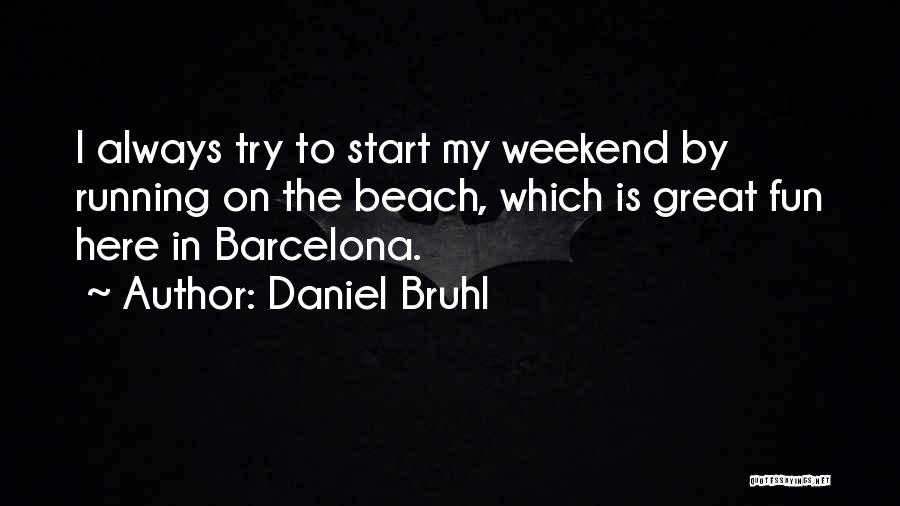 Daniel Bruhl Quotes: I Always Try To Start My Weekend By Running On The Beach, Which Is Great Fun Here In Barcelona.