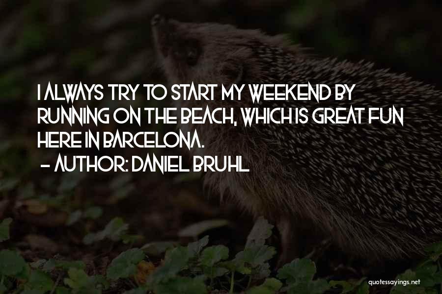 Daniel Bruhl Quotes: I Always Try To Start My Weekend By Running On The Beach, Which Is Great Fun Here In Barcelona.