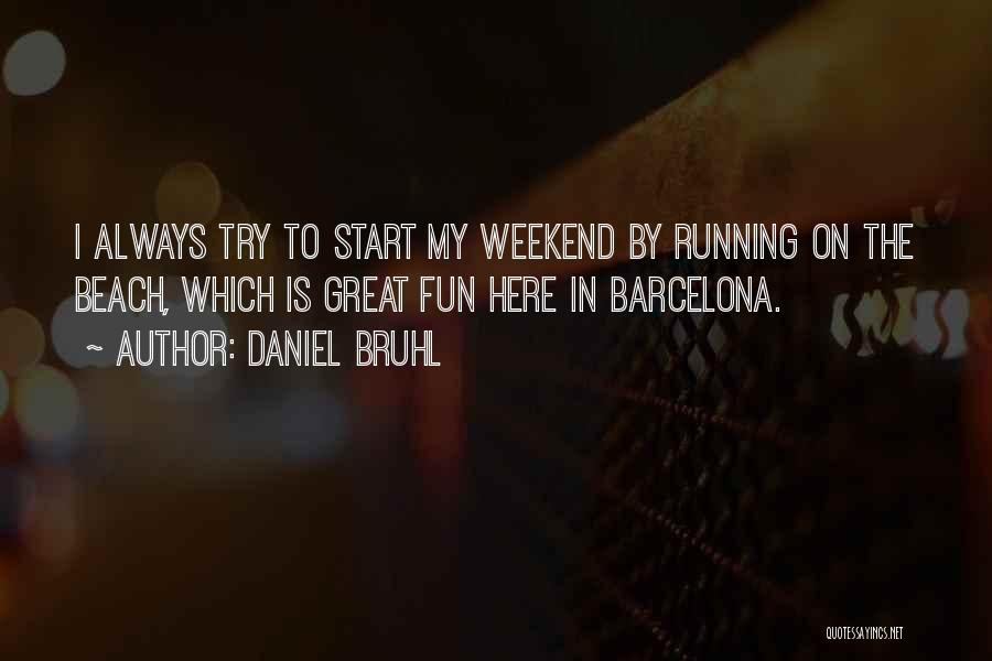 Daniel Bruhl Quotes: I Always Try To Start My Weekend By Running On The Beach, Which Is Great Fun Here In Barcelona.