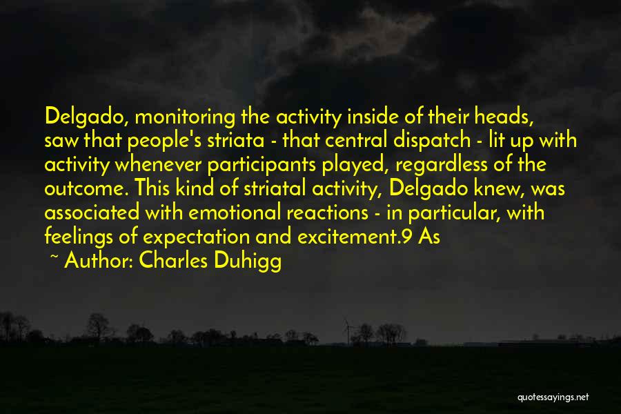 Charles Duhigg Quotes: Delgado, Monitoring The Activity Inside Of Their Heads, Saw That People's Striata - That Central Dispatch - Lit Up With