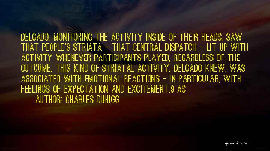 Charles Duhigg Quotes: Delgado, Monitoring The Activity Inside Of Their Heads, Saw That People's Striata - That Central Dispatch - Lit Up With