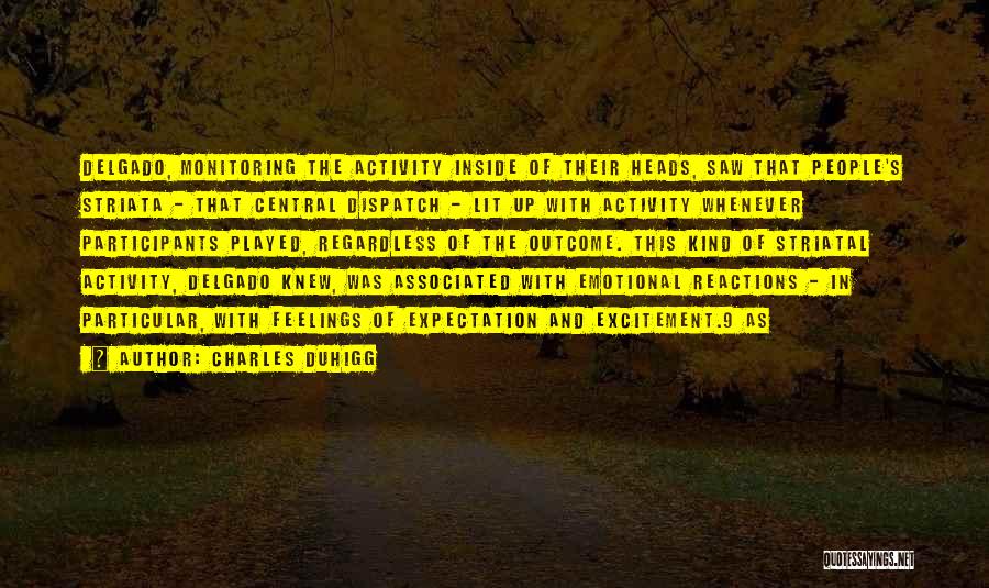 Charles Duhigg Quotes: Delgado, Monitoring The Activity Inside Of Their Heads, Saw That People's Striata - That Central Dispatch - Lit Up With