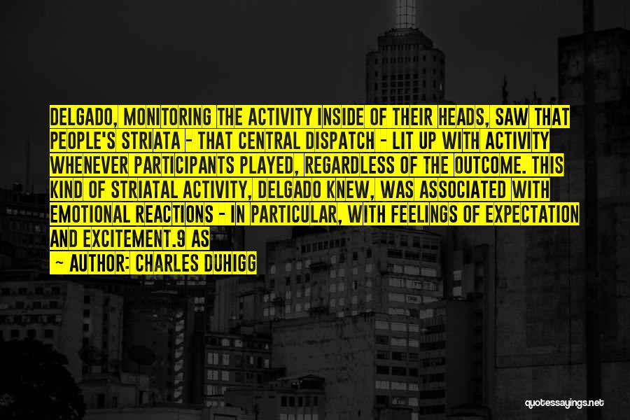 Charles Duhigg Quotes: Delgado, Monitoring The Activity Inside Of Their Heads, Saw That People's Striata - That Central Dispatch - Lit Up With