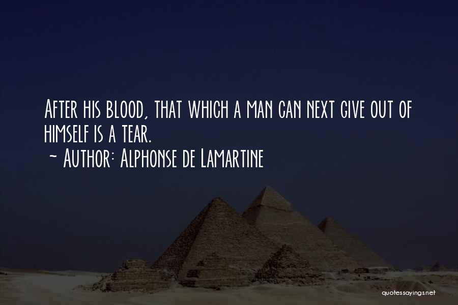 Alphonse De Lamartine Quotes: After His Blood, That Which A Man Can Next Give Out Of Himself Is A Tear.