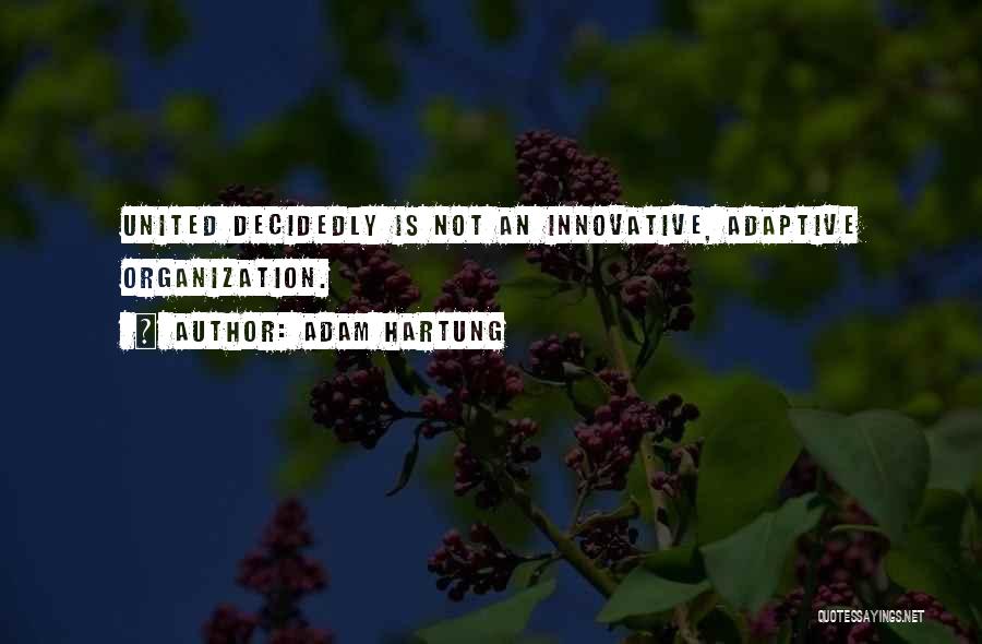 Adam Hartung Quotes: United Decidedly Is Not An Innovative, Adaptive Organization.