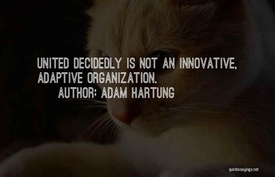 Adam Hartung Quotes: United Decidedly Is Not An Innovative, Adaptive Organization.