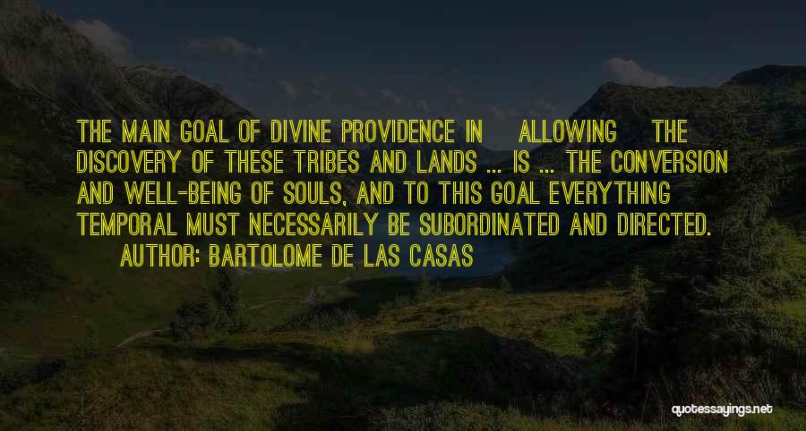 Bartolome De Las Casas Quotes: The Main Goal Of Divine Providence In [allowing] The Discovery Of These Tribes And Lands ... Is ... The Conversion